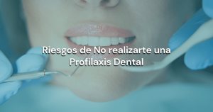 Lee más sobre el artículo Riesgos de No realizarte una Profilaxis Dental