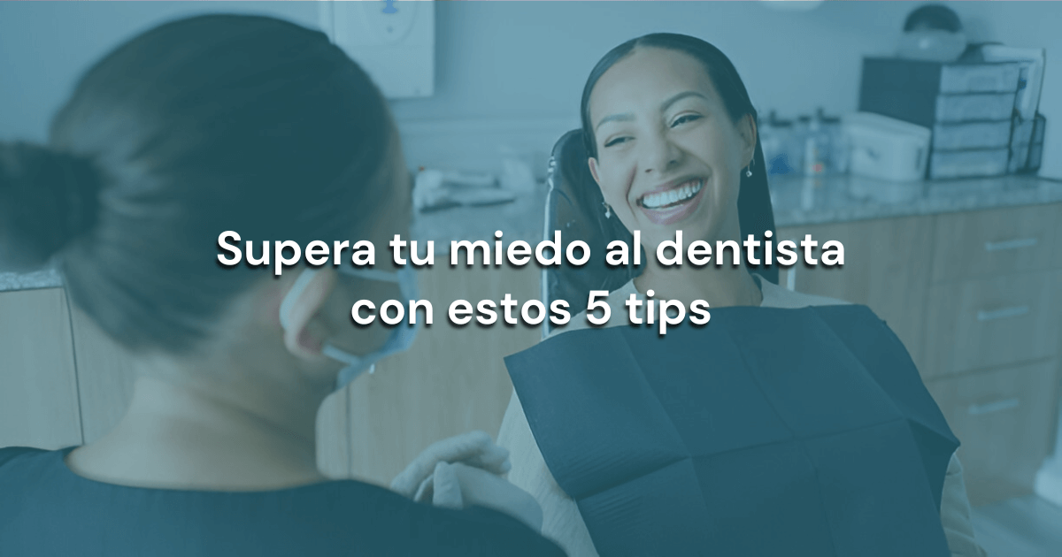 Supera tu miedo al dentista con estos 5 tips