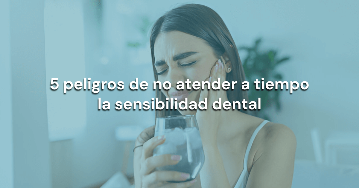 Lee más sobre el artículo 5 Peligros de no atender a tiempo la sensibilidad dental