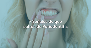 Lee más sobre el artículo 7 Señales de que sufres de Periodontitis