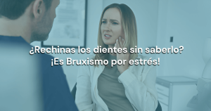 Lee más sobre el artículo ¿Rechinas los dientes sin saberlo? ¡Es Bruxismo por estrés!