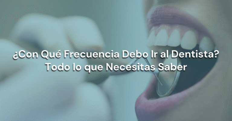 ¿Con Qué Frecuencia Debo Ir al Dentista? Todo lo que Necesitas Saber odontofas
