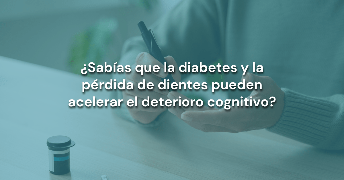 En este momento estás viendo ¿Sabías que la diabetes y la pérdida de dientes pueden acelerar el deterioro cognitivo?