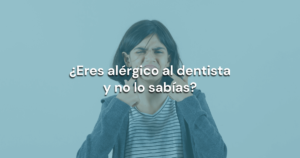 Lee más sobre el artículo ¿Eres alérgico al dentista y no lo sabías?